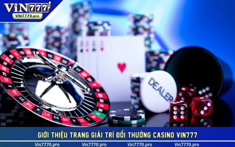 Giới thiệu trang giải trí đổi thưởng Casino VIN777