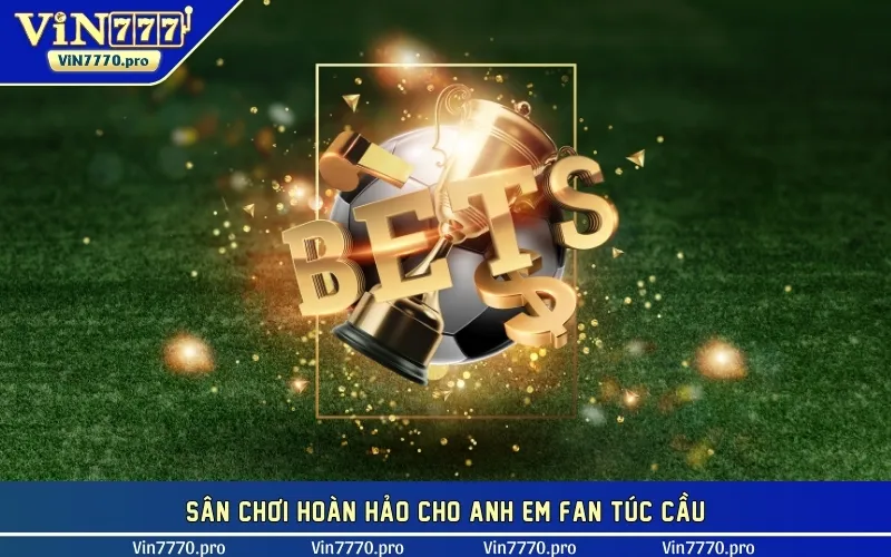 Sân chơi hoàn hảo cho anh em fan túc cầu