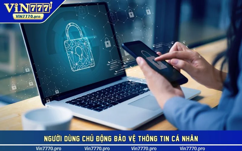 Người dùng chủ động bảo vệ thông tin cá nhân