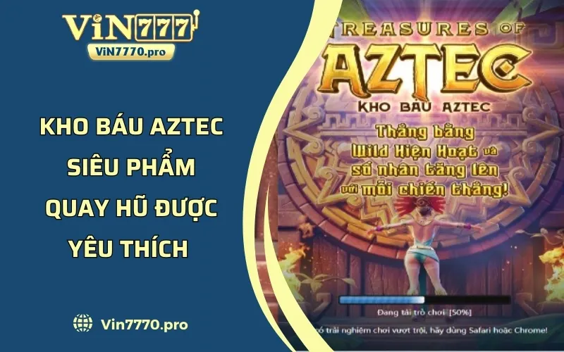 Kho Báu Aztec - Siêu Phẩm Quay Hũ Được Yêu Thích Nhất