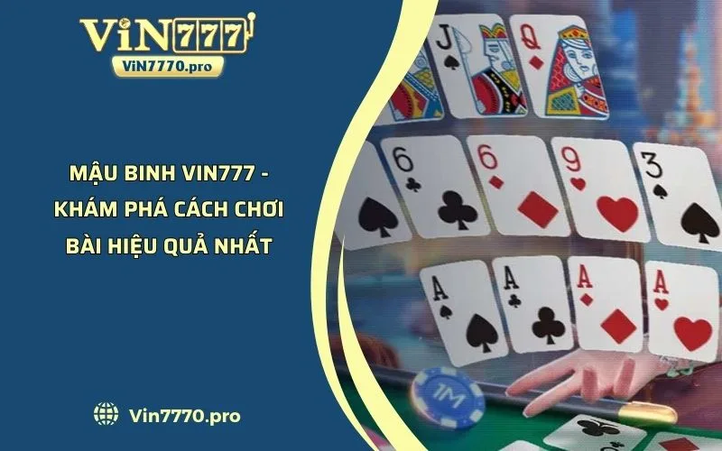 Mậu Binh VIN777 - Khám Phá Cách Chơi Bài Hiệu Quả Nhất