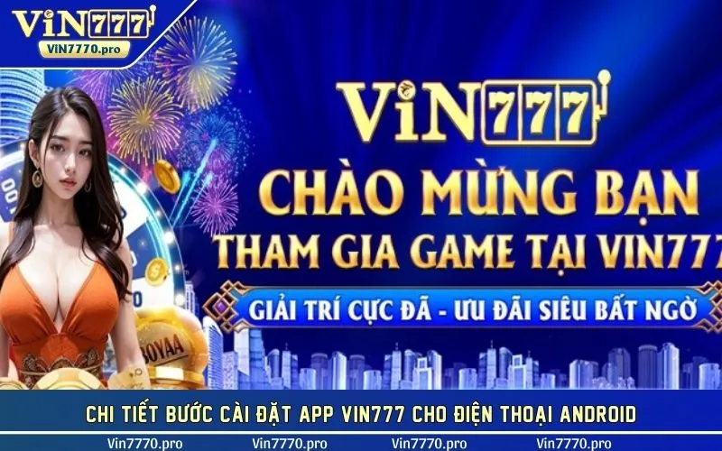 Chi tiết bước cài đặt app VIN777 cho điện thoại Android