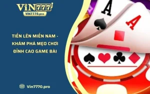 Tiến Lên Miền Nam - Khám Phá Mẹo Chơi Đỉnh Cao Game Bài