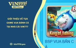 Giới Thiệu Về Tựa Game Vua Đánh Cá Tại Nhà Cái VIN777 