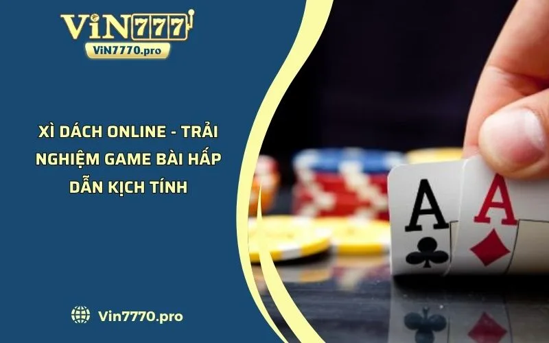 Xì Dách Online - Trải Nghiệm Game Bài Hấp Dẫn Kịch Tính