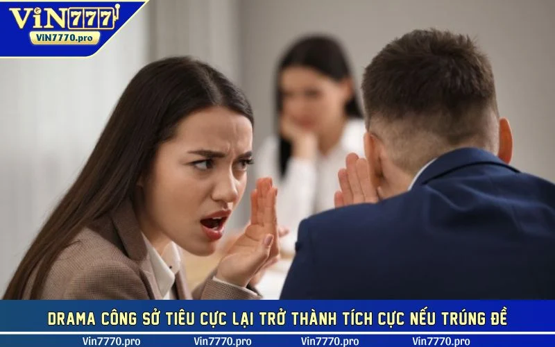 Drama công sở tiêu cực lại trở thành tích cực nếu trúng đề