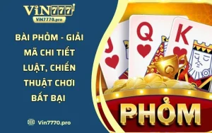 Bài Phỏm - Giải Mã Chi Tiết Luật Chiến Thuật Chơi Bất Bại 