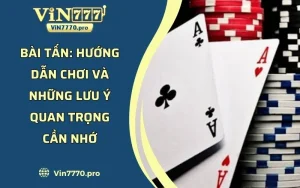 Bài Tấn - Hướng Dẫn Chơi Và Những Lưu Ý Quan Trọng Cần Nhớ