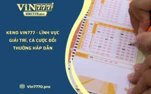 Keno VIN777 - Lĩnh Vực Giải Trí, Cá Cược Đổi Thưởng Hấp Dẫn