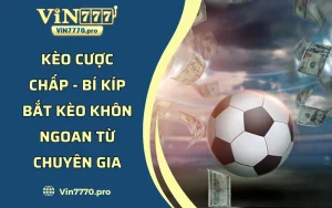 Kèo Cược Chấp - Bí Kíp Bắt Kèo Khôn Ngoan Từ Chuyên Gia