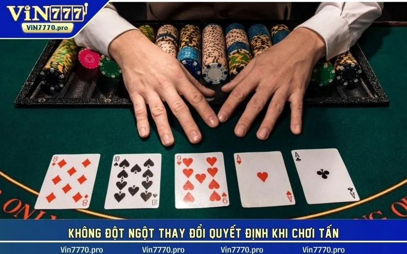 Không đột ngột thay đổi quyết định khi chơi tấn