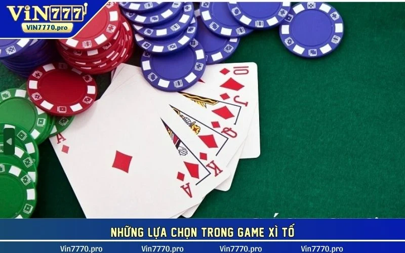 Những lựa chọn trong game xì tố