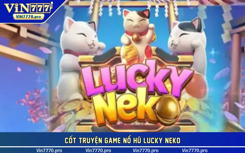 Cốt truyện game nổ hũ Lucky Neko