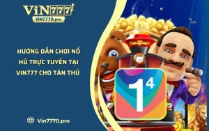 Hướng Dẫn Chơi Nổ Hũ Trực Tuyến Tại VIN777 Cho Tân Thủ