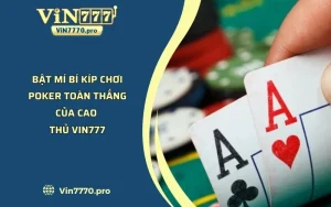 Bật Mí Bí Kíp Chơi Poker Toàn Thắng Của Cao Thủ VIN777