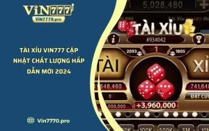 Tài Xỉu VIN777 Cập Nhật Chất Lượng Hấp Dẫn Mới 2024