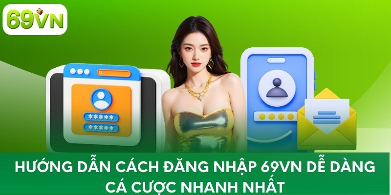 Hướng Dẫn Cách Đăng Nhập 69VN Dễ Dàng Cá Cược Nhanh Nhất