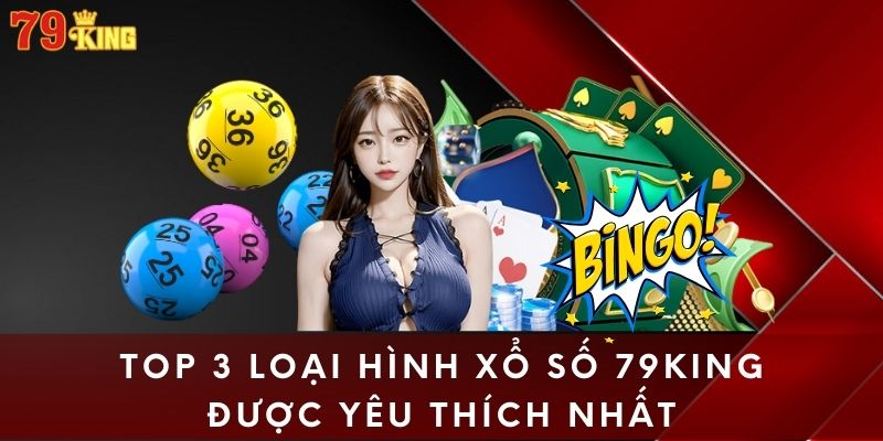 Top 3 loại hình xổ số 79King được yêu thích nhất