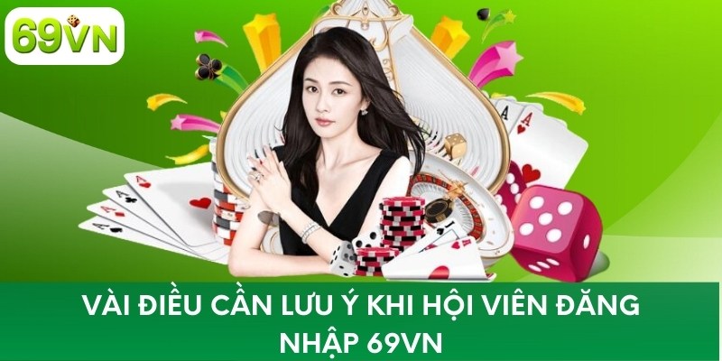 Vài điều cần lưu ý khi hội viên đăng nhập 69VN