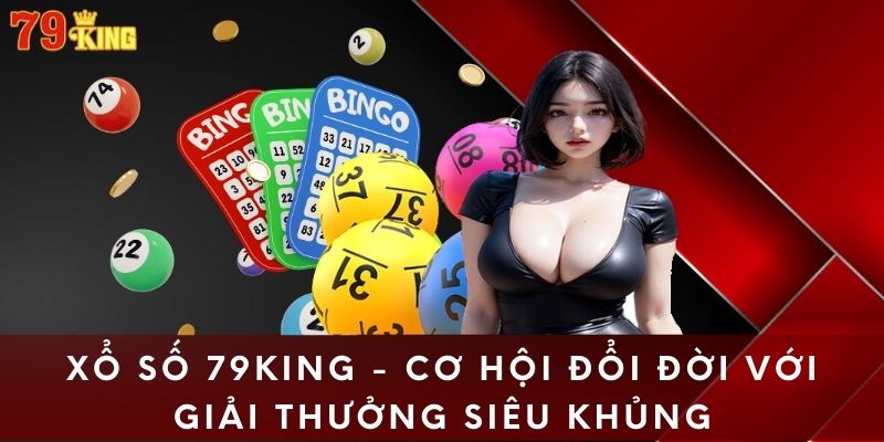 Xổ Số 79King - Cơ Hội Đổi Đời Với Giải Thưởng Siêu Khủng